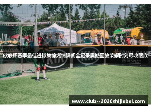 欧联杯赛季最佳进球集锦燃情瞬间全纪录震撼回放荣耀时刻尽收眼底