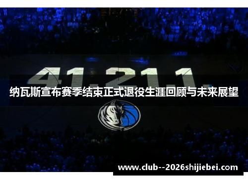 纳瓦斯宣布赛季结束正式退役生涯回顾与未来展望